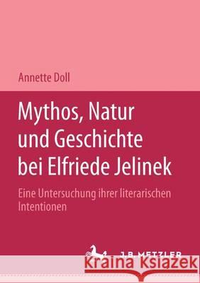 Mythos, Natur Und Geschichte Bei Elfriede Jelinek: Eine Untersuchung Ihrer Literarischen Intentionen. M&p Schriftenreihe Doll, Annette 9783476450562 J.B. Metzler - książka