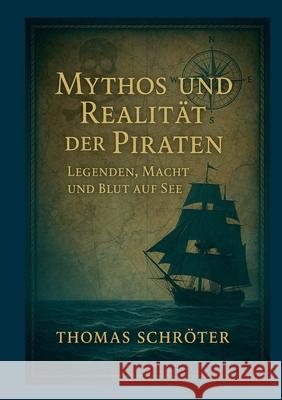 Mythos und Realit?t der Piraten: Legenden, Macht und Blut auf See Thomas Schr?ter 9783695177158 Bod - Books on Demand - książka