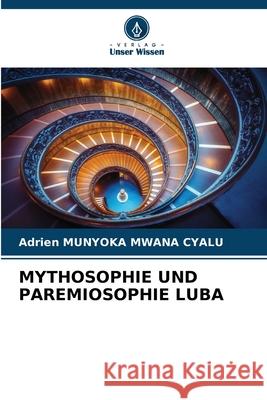 MYTHOSOPHIE UND PAREMIOSOPHIE LUBA Munyoka Mwana Cyalu, Adrien 9786208896713 Verlag Unser Wissen - książka