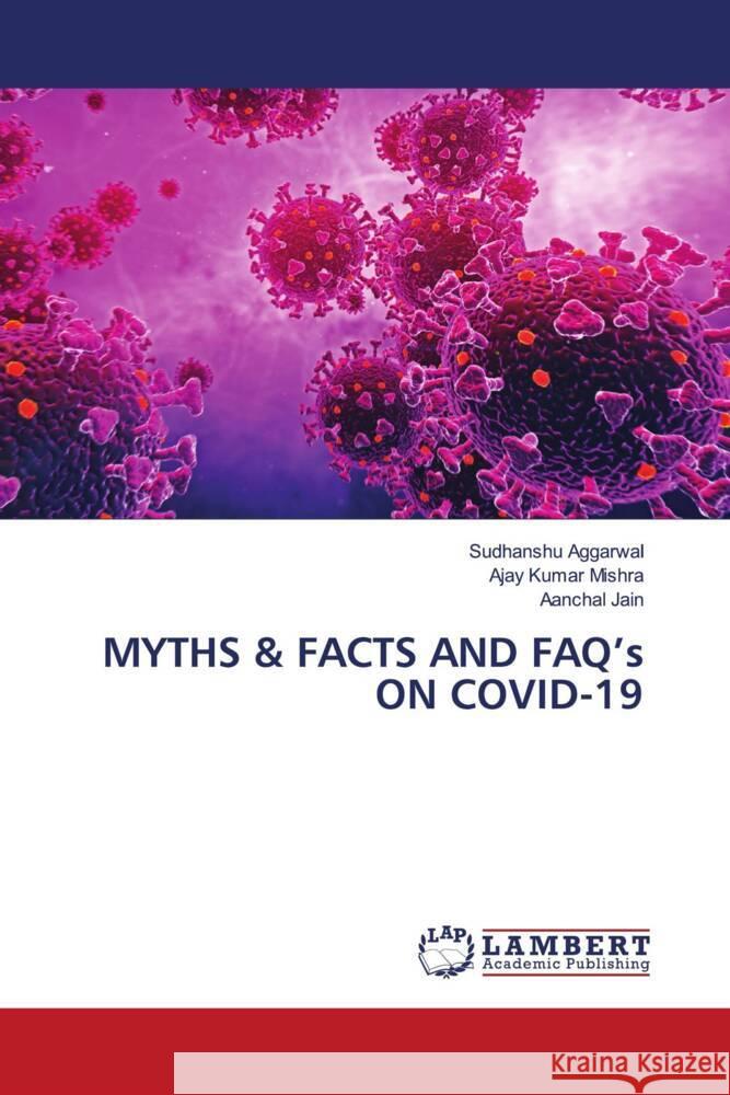 MYTHS & FACTS AND FAQ's ON COVID-19 Aggarwal, Sudhanshu, Mishra, Ajay Kumar, Jain, Aanchal 9786139850693 LAP Lambert Academic Publishing - książka