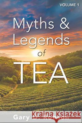 Myths & Legends of Tea, Volume 1 Gary D. Robson 9780965960953 Proseyr Publishing - książka