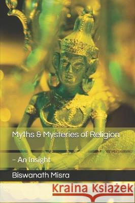 Myths & Mysteries of Religion - An Insight Biswanath Misra 9781701467033 Independently Published - książka