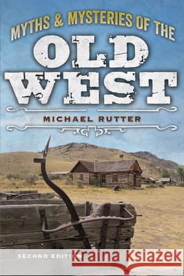 Myths & Mysteries of the Old West Michael Rutter 9781493028283 Two Dot Books - książka