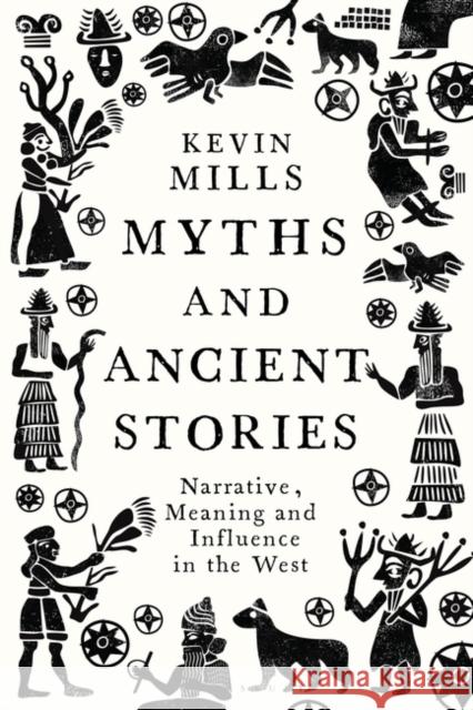 Myths and Ancient Stories: Narrative, Meaning and Influence in the West Professor Kevin Mills 9781350346857 Bloomsbury Publishing PLC - książka