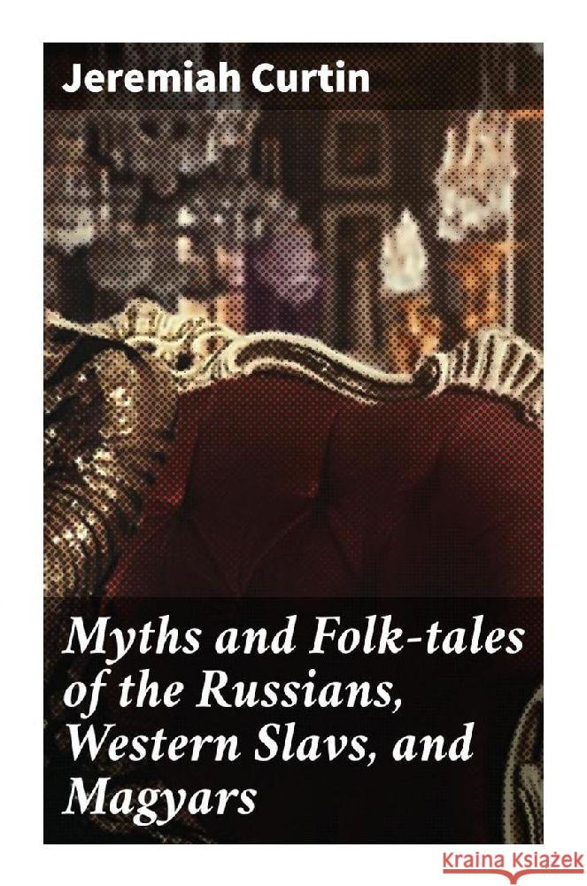 Myths and Folk-tales of the Russians, Western Slavs, and Magyars Curtin, Jeremiah 9788027296309 Good Press - książka