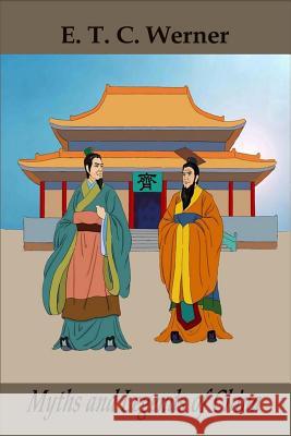 Myths and Legends of China E. T. C. Werner 9781519695468 Createspace Independent Publishing Platform - książka