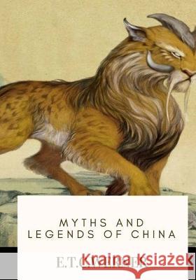 Myths and Legends of China E. T. C. Werner 9781718774667 Createspace Independent Publishing Platform - książka