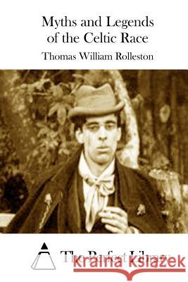 Myths and Legends of the Celtic Race Thomas William Rolleston The Perfect Library 9781512220087 Createspace - książka