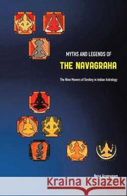 Myths and Legends of the Navagraha: The Nine Movers of Destiny in Indian Astrology Nesa Arumugam 9781543760019 Partridge Publishing Singapore - książka