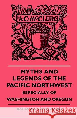 Myths And Legends Of The Pacific Northwest - Especially Of Washington and Oregon Katharine Berry Judson 9781444605136 Read Books - książka