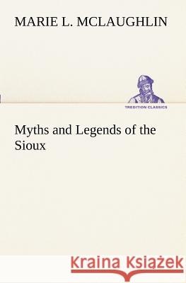 Myths and Legends of the Sioux Marie L. McLaughlin 9783849170776 Tredition Gmbh - książka