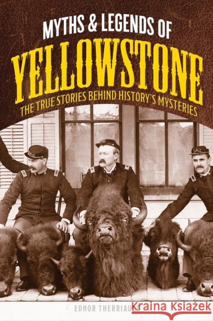 Myths and Legends of Yellowstone: The True Stories behind History’s Mysteries Ednor Therriault 9781493032143 Globe Pequot Press - książka