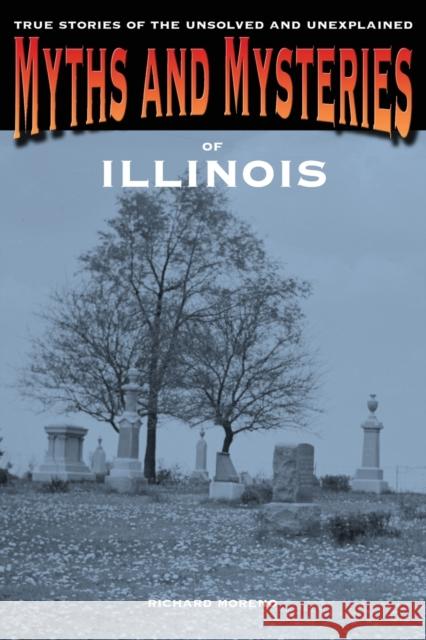 Myths and Mysteries of Illinois: True Stories Of The Unsolved And Unexplained, First Edition Moreno, Richard 9780762778270 Globe Pequot Press - książka