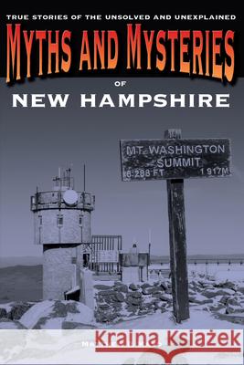 Myths and Mysteries of New Hampshire: True Stories of the Unsolved and Unexplained Matthew P. Mayo 9780762772278 Globe Pequot Press - książka