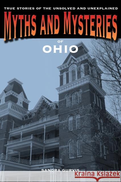 Myths and Mysteries of Ohio: True Stories of the Unsolved and Unexplained Sandra Gurvis 9780762769650 Globe Pequot Press - książka