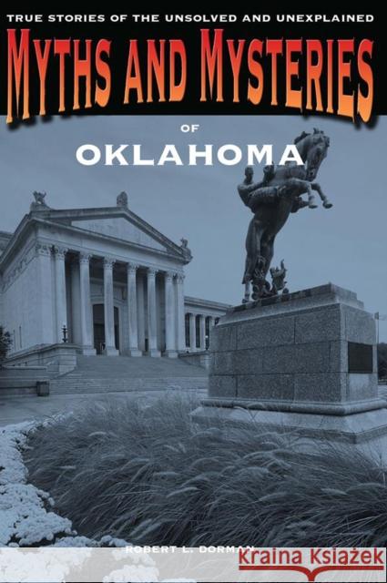 Myths and Mysteries of Oklahoma: True Stories of the Unsolved and Unexplained Robert L. Dorman 9780762772285 Globe Pequot Press - książka