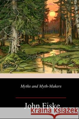 Myths and Myth-Makers John Fiske 9781718948693 Createspace Independent Publishing Platform - książka