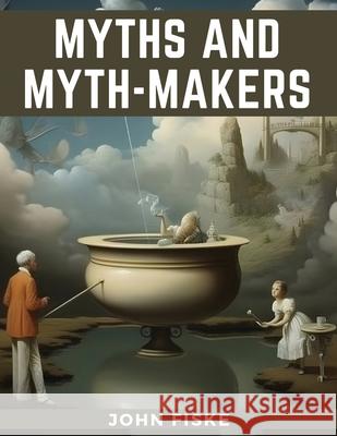 Myths and Myth-Makers John Fiske 9781835528037 Magic Publisher - książka