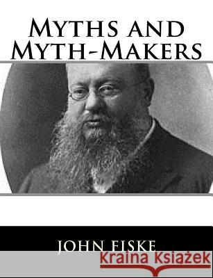 Myths and Myth-Makers John Fiske 9781981606726 Createspace Independent Publishing Platform - książka