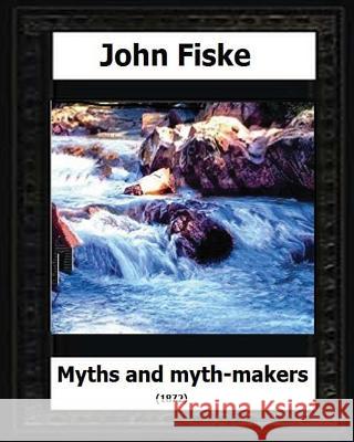 Myths and Myth Makers (1872) by: John Fiske (philosopher) Fiske, John 9781530650026 Createspace Independent Publishing Platform - książka