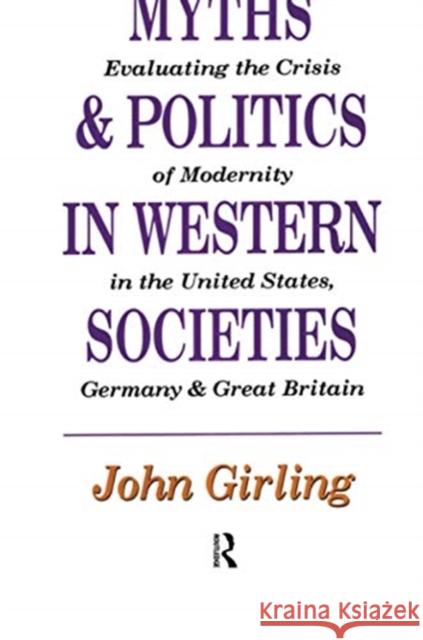 Myths and Politics in Western Societies: Evaluating the Crisis of Modernity in the United States, Germany, and Great Britain Girling, John 9781138512450 Routledge - książka