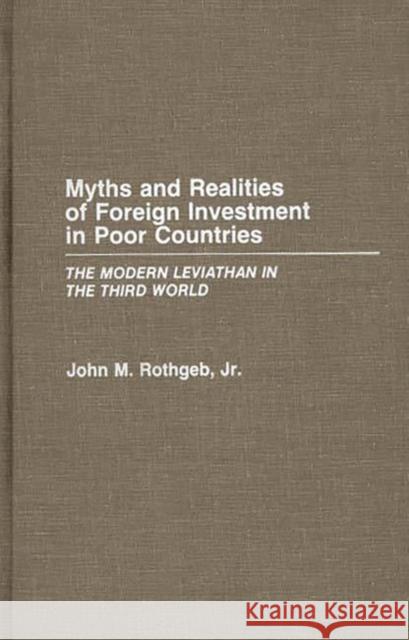 Myths and Realities of Foreign Investment in Poor Countries: The Modern Leviathan in the Third World Rothgeb, John 9780275932558 Praeger Publishers - książka