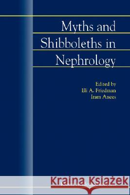 Myths and Shibboleths in Nephrology Edmund A. Husserl Iram Anees Eli A. Friedman 9781402006166 Kluwer Academic Publishers - książka