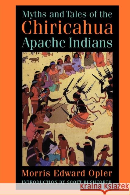 Myths and Tales of the Chiricahua Apache Indians Morris Edward Opler David French Scott Rushforth 9780803286023 University of Nebraska Press - książka