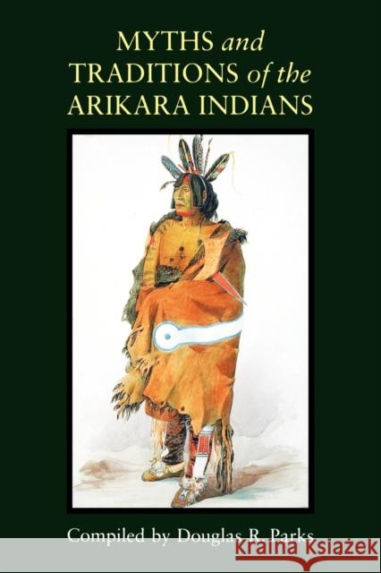 Myths and Traditions of the Arikara Indians Douglas R. Parks 9780803287426 University of Nebraska Press - książka