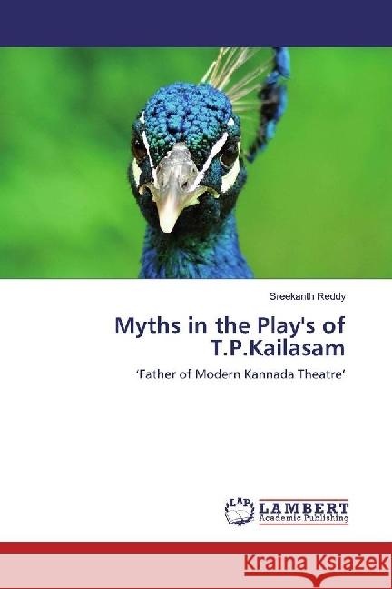 Myths in the Play's of T.P.Kailasam : 'Father of Modern Kannada Theatre' Reddy, Sreekanth 9783330023697 LAP Lambert Academic Publishing - książka