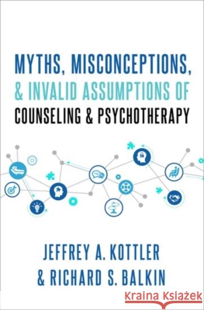 Myths, Misconceptions, and Invalid Assumptions of Counseling and Psychotherapy Kottler, Jeffrey 9780190090692 Oxford University Press, USA - książka