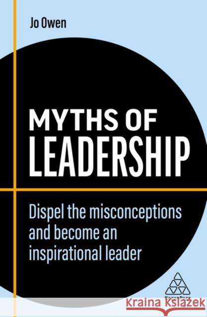 Myths of Leadership: Dispel the Misconceptions and Become an Inspirational Leader Jo Owen 9781398608276 Kogan Page Ltd - książka