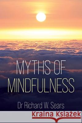 Myths of Mindfulness Richard W. Sears 9781914110061 Sequoia Books - książka