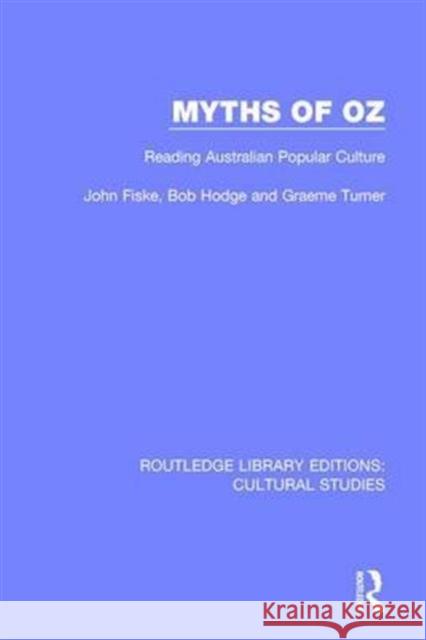 Myths of Oz: Reading Australian Popular Culture John Fiske, Bob Hodge, Graeme Turner 9781138201613 Taylor and Francis - książka