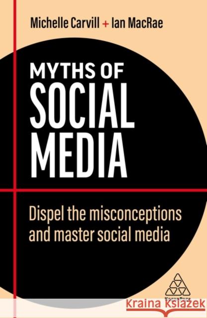 Myths of Social Media: Dispel the Misconceptions and Master Social Media Michelle Carvill Ian MacRae 9781398607781 Kogan Page - książka