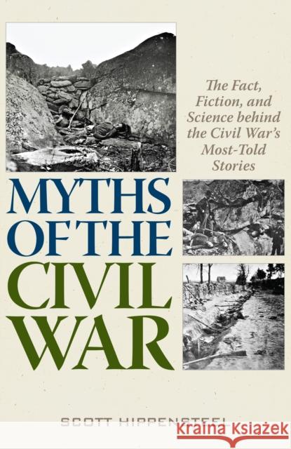 Myths of the Civil War: The Fact, Fiction, and Science behind the Civil War’s Most-Told Stories Scott Hippensteel 9780811739979 Stackpole Books - książka