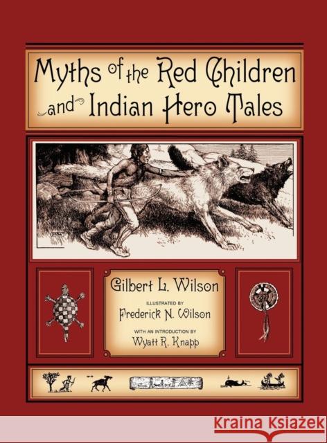 Myths Of The Red Children & Indian Hero Tales Gilbert L. Wilson Frederick N. Wilson Wyatt R. Knapp 9780983110910 Onagocag Publishing - książka