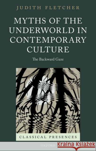 Myths of the Underworld in Contemporary Culture: The Backward Gaze Fletcher, Judith 9780198767091 Oxford University Press, USA - książka