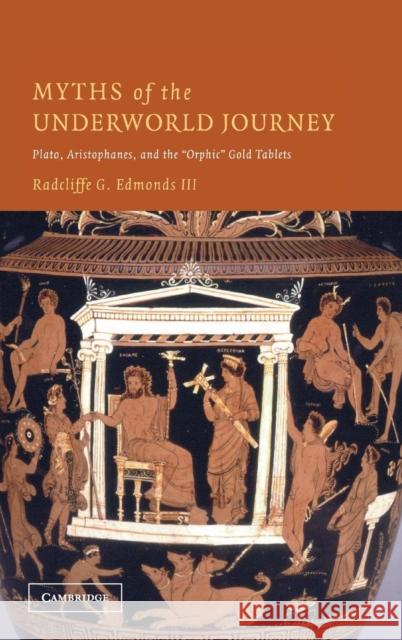 Myths of the Underworld Journey: Plato, Aristophanes, and the 'Orphic' Gold Tablets Edmonds III, Radcliffe G. 9780521834346 Cambridge University Press - książka