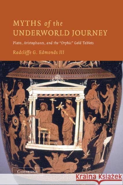 Myths of the Underworld Journey: Plato, Aristophanes, and the 'Orphic' Gold Tablets Edmonds III, Radcliffe G. 9781107407305 Cambridge University Press - książka