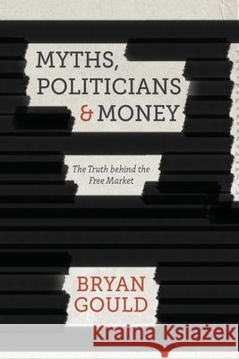 Myths, Politicians and Money: The Truth Behind the Free Market Gould, B. 9781349471270 Palgrave Macmillan - książka