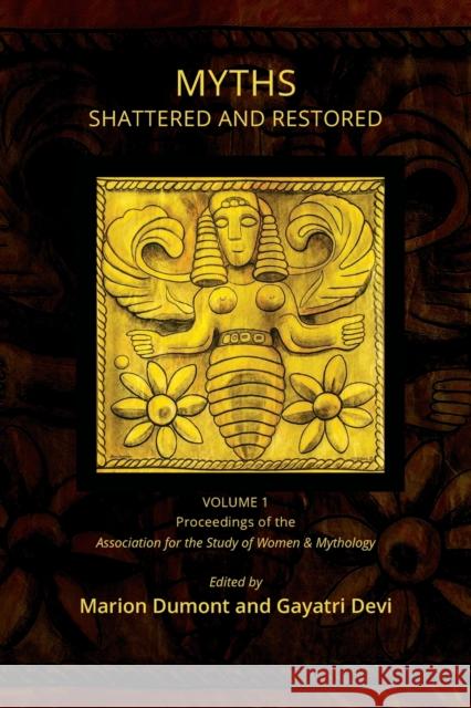 Myths Shattered and Restored: Proceedings of the Association for the Study of Women and Mythology Marion Dumont Gayatri Devi 9780996961721 Goddess Ink - książka