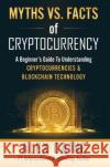 Myths Vs. Facts Of Cryptocurrency Alex Caine Matthew Thrush 9781956283044 King of Kings Publishing
