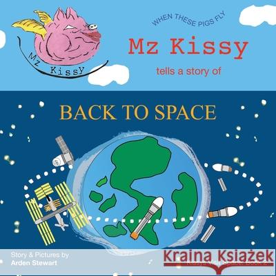 Mz Kissy Tells a Story of Back to Space: When These Pigs Fly Emily Eaton Arden Stewart 9781736920688 Arden - książka