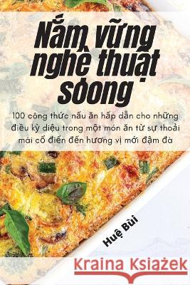 Nắm vững nghệ thuật soong Huệ Bui   9781783573653 Huệ Bui - książka