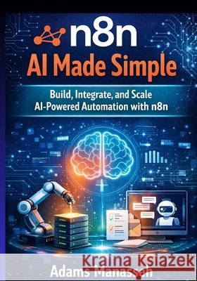 n8n AI Made Simple: Build, Integrate, and Scale AI-Powered Automation with n8n Manasseh, Adams 9798245335858 Independently Published - książka