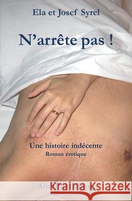 N'arrête pas !: Une histoire indécente Syrel, Ela Et Josef 9781548917005 Createspace Independent Publishing Platform - książka