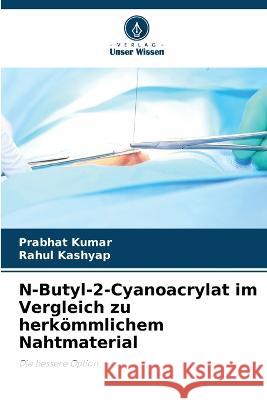 N-Butyl-2-Cyanoacrylat im Vergleich zu herkömmlichem Nahtmaterial Prabhat Kumar, Rahul Kashyap 9786205392317 Verlag Unser Wissen - książka