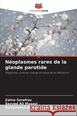 N?oplasmes rares de la glande parotide Zahra Sarafraz Seyyed Ali Musavi Mohammad Hossein Azaraein 9786209224645 Editions Notre Savoir - książka
