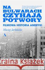 Na bulwarach czyhają potwory. Filmowa historia... Maciej Jarkowiec 9788383800745 Agora - książka